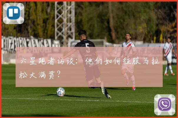 六星跑者访谈：他们如何征服马拉松大满贯？