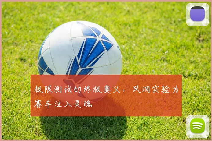 极限测试的终极奥义,风洞实验为赛车注入灵魂