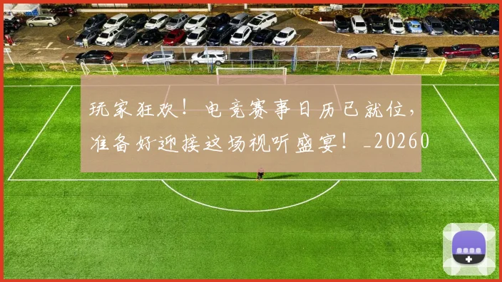 玩家狂欢！电竞赛事日历已就位，准备好迎接这场视听盛宴！_20260708191501