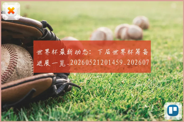 世界杯最新动态:下届世界杯筹备进展一览_20260521201459_20260702173858_20260715190639