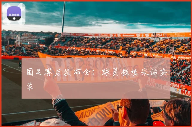 国足赛后发布会:球员教练采访实录