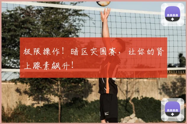 极限操作！暗区突围赛，让你的肾上腺素飙升！